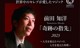 前田知洋「奇跡の指先」2023～人生を変えたマジック、人生を変えた料理～